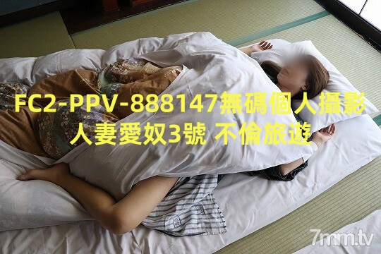 FC2PPV888147無碼個人攝影人妻愛奴3號 不倫旅遊<script src=