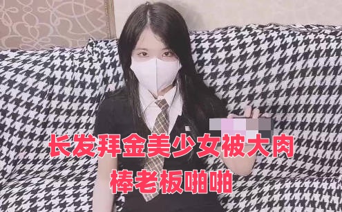 长发拜金美少女被大肉棒老板啪啪