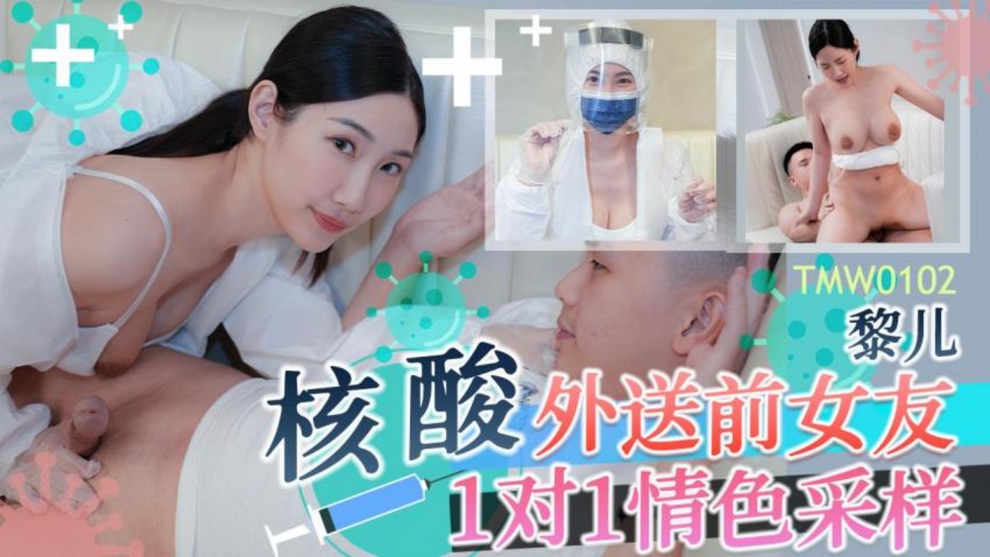 TMW0102 核酸外送前女友1对1情色采样 黎儿【wwwxx免费】