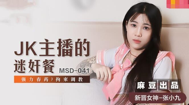 MSD041 jk主播的迷奸餐 强力春药 拘束调教 张小九【欧美人妻无码中出久久】