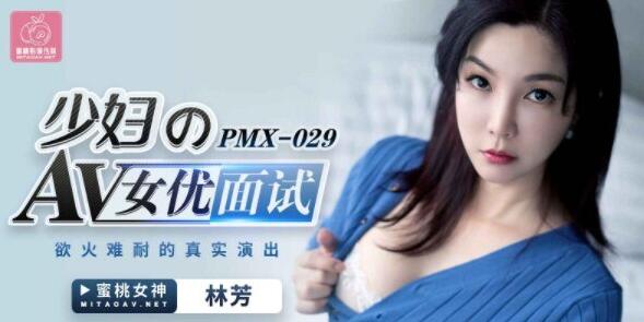 PMX029少妇的av女优面试林芳