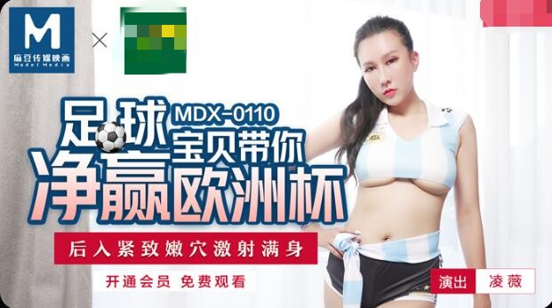 MDX0110足球宝贝带你净赢欧洲杯后入紧致嫩穴激射满身凌薇