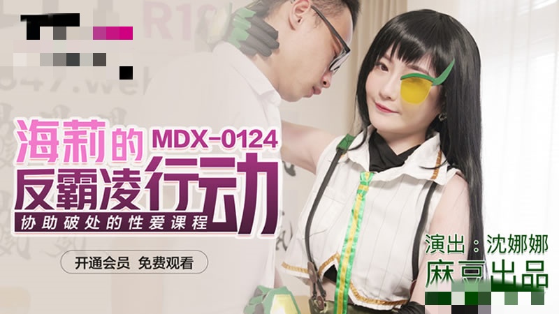 MDX0124海莉的反霸凌行动协助破处的性爱课程沈娜娜