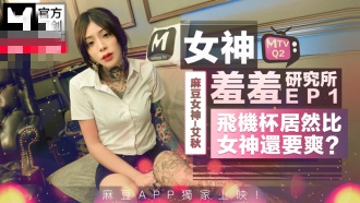 CUS491 女神羞羞研究所ep1 仿真飞机杯vs女神真实小穴 艾秋