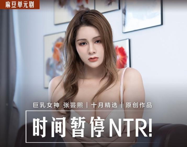 MD0221时间暂停ntr当面羞辱巨乳妹男友张芸熙