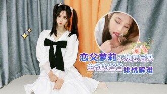 CUS-1388恋父萝莉不想要后妈主动为爸爸排忧解难娜美