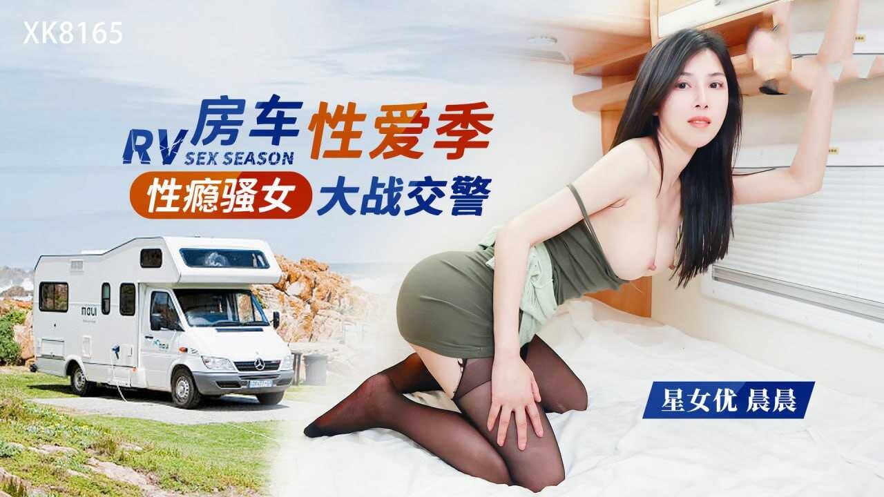 XK8165 性瘾骚女房车大战交警 晨晨<script src=