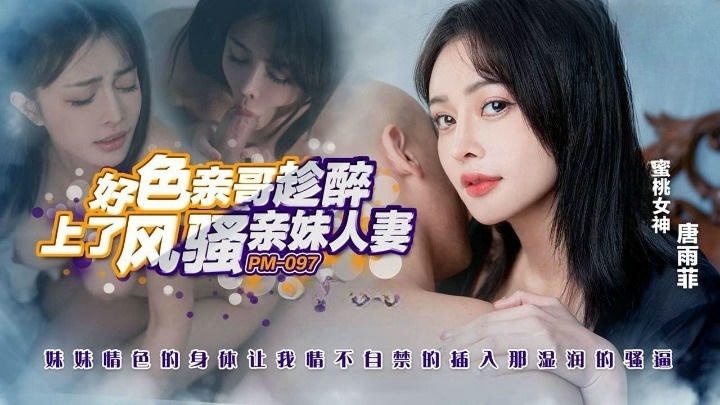 PM097 好色親哥趁醉上了風騷人妻親妹 唐雨菲<script src=