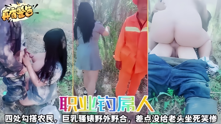 【职业钓屌人】四处勾搭农民,巨乳骚婊野外野合,差点没给老头坐死笑惨-sem