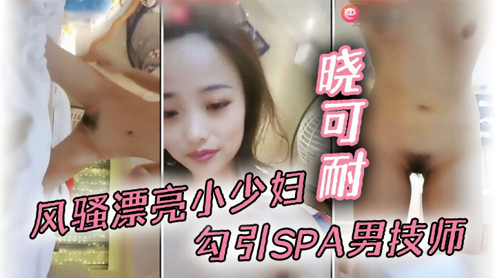 风骚漂亮小少妇【晓可耐】勾引SPA男技师，结果碰到猛男，舔穴大鸡巴插得喷出来直呼受不了甘拜下-sem